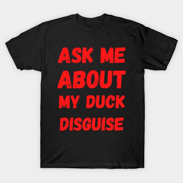 Ask Me About My Duck Disguise T-Shirt by Creative Town